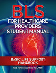 BLS For Healthcare Providers Student Manual  Basic Life Support Handbook Authored by Jane John-Nwankwo RN,MSN