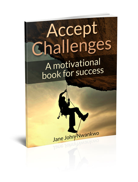 Accept Challenges  A Motivational Book For Success Authored by Jane John-Nwankwo