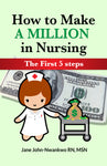 How To Make a Million in Nursing  The First 5 Steps Authored by Jane John-Nwankwo RN,MSN