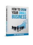 How to grow your small business  Authored by Jane John-Nwankwo