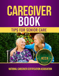 Caregiver Book  Tips for Senior Care Authored by National Caregiver Certification Association (NCCA)
