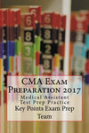 CMA Exam Preparation 2017  Medical Assistant Test Prep Practice Authored by Key Points Exam Prep Team