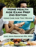 Home Health Aide Exam Prep  Home Care Aide Test Review Authored by Jane John-Nwankwo RN, MSN.  Edition: 2nd