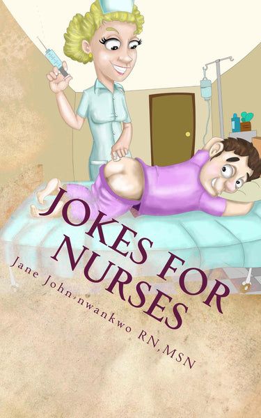 Jokes for Nurses  50 Jokes & Shift Notes Authored by Jane John-nwankwo RN,MSN
