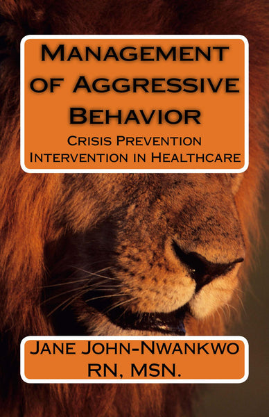 Management of Aggressive Behavior  Crisis Prevention Intervention in Healthcare Authored by Jane John-Nwankwo RN,MSN  Edition: 2nd Edition