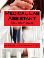 Medical Lab Assistant  Exam Study Guide Authored by Key Points Exam Prep Team
