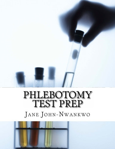 Phlebotomy Test Prep  Exam Review Practice Questions (Volume 3) Authored by Jane John-Nwankwo