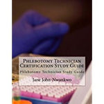 Phlebotomy Technician Certification Study Guide: Phlebotomy Technician Study Guide Authored by Jane John-Nwankwo  Edition: 2nd