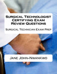 Surgical Technologist Certifying Exam Review Questions  Surgical Technician Exam Prep Authored by Jane John-Nwankwo