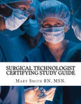 Surgical Technologist Certifying Exam Study Guide  Authored by Mary Smith RN, MSN