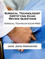 Surgical Technologist Certifying Exam Review Questions  Surgical Technician Exam Prep Authored by Jane John-Nwankwo
