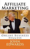 Affiliate Marketing  Online Business Success Authored by John Edwards