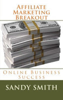 Affiliate Marketing Breakout  Online Business Success Authored by Sandy Smith