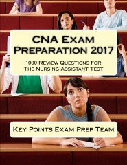 CNA Exam Preparation 2017  1000 Review Questions For The Nursing Assistant Test Authored by Key Points Exam Prep Team