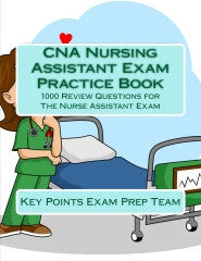 CNA Nursing Assistant Exam Practice Book  1000 Review Questions for The Nurse Assistant Exam Authored by Key Points Exam Prep Team