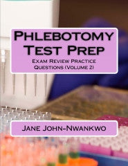 Phlebotomy Test Prep  Exam Review Practice Questions (Volume 2) Authored by Jane John-Nwankwo
