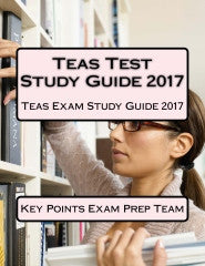 Teas Test Study Guide 2017  Teas Exam Study Guide 2017 Authored by Key Points Exam Prep Team